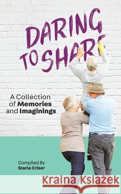 Daring to Share: A Collection of Memories and Imaginings Starla Criser Angela Criser 9781087812359 Starla Enterprises, Inc - książka