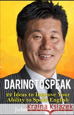 Daring to Speak: 22 Ideas to Improve Your Ability to Speak English John S. Park 9781099678479 Independently Published - książka