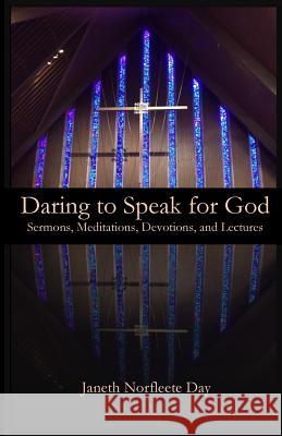 Daring to Speak for God: Sermons, Meditations, Devotions, and Lectures Janeth Norfleete Day   9781949888560 Parson's Porch - książka