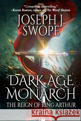 Dark Age Monarch: The Reign of King Arthur Joseph J. Swope 9781684339693 Black Rose Writing - książka