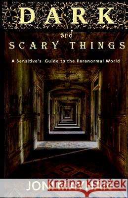 Dark and Scary Things: A Sensitive's Guide to the Paranormal World Joni Mayhan 9781515013044 Createspace - książka