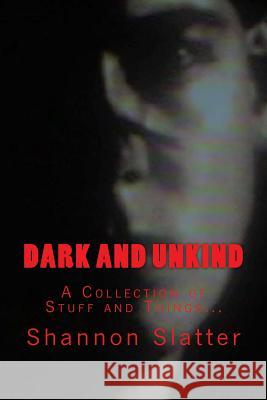 Dark and Unkind: A Collection of Stuff and Things... Shannon T. Slatter 9781542885133 Createspace Independent Publishing Platform - książka