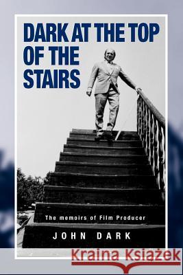 Dark at the Top of the Stairs - Memoirs of a Film Producer Dark, John 9781845492236 Arima Publishing - książka