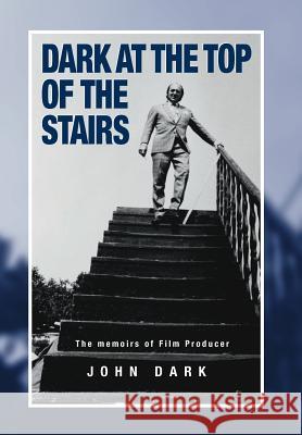 Dark at the Top of the Stairs - Memoirs of a Film Producer John Dark 9781845492434 Arima Publishing - książka