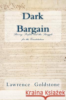 Dark Bargain: Slavery, Profits, and the Struggle for the Constitution Lawrence Goldstone 9781985665163 Createspace Independent Publishing Platform - książka