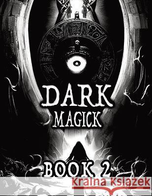 Dark Black Occult Magick, Book 2 Powerful Summoning Spells for Entities to Seek Protection and Incredible Power: Perfect for Practitioners of the Occu Alia Imre 9781959114659 Beclouded Books - książka