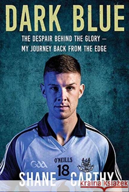 Dark Blue: The Despair Behind the Glory – My Journey Back from the Edge Shane Carthy 9781788491501 O'Brien Press Ltd - książka