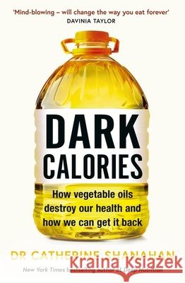 Dark Calories: How Vegetable Oils Destroy Our Health and How We Can Get It Back Dr Catherine Shanahan 9781398720732 Orion Publishing Co - książka