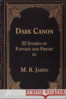 Dark Canon: 22 Stories of Fantasy and Fright by M. R. James Montague Rhodes James 9781616460204 Coachwhip Publications - książka