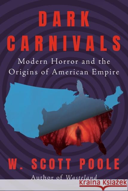 Dark Carnivals: Modern Horror and the Origins of American Empire W. Scott Poole 9781640096127 Counterpoint - książka