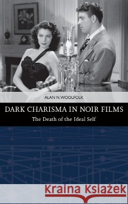 Dark Charisma in Noir Films: The Death of the Ideal Self Woolfolk, Alan N. 9781399562430 Edinburgh University Press - książka