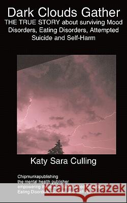 Dark Clouds Gather: THE TRUE STORY About Surviving Mood Disorders, Eating Disorders, Attempted Suicide and Self-Harm Katy Sara Culling 9781847477316 Chipmunkapublishing - książka