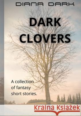 Dark Clovers: A collection of fantasy short stories Diana Dark 9781734995664 Dove Enterprise - książka