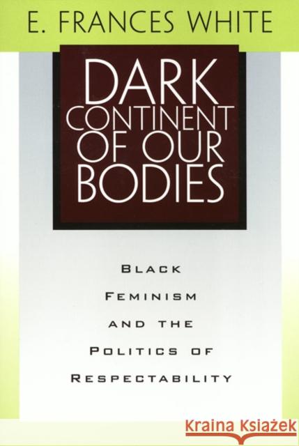 Dark Continent of Our Bodies: Black Feminism and the Politics of Respectability E. Frances White 9781566398794 Temple University Press - książka