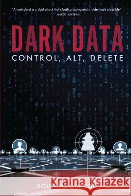 Dark Data: Control, Alt, Delete Douglas J. Wood 9781733525312 Plum Bay Publishing, LLC - książka