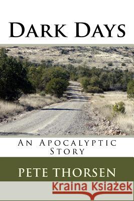 Dark Days: An Apocalyptic Story Pete Thorsen 9781533042842 Createspace Independent Publishing Platform - książka