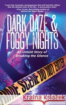 Dark Daze & Foggy Nights: An Untold Story of Breaking the Silence Edward S. Scott 9781951375676 Written Dreams Publishing - książka