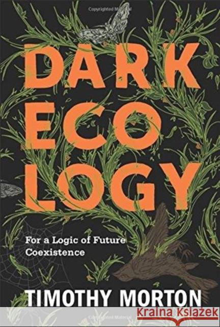 Dark Ecology: For a Logic of Future Coexistence Morton, Timothy 9780231177535 Columbia University Press - książka
