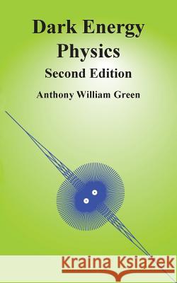 Dark Energy Physics: Second Edition Anthony William Green 9781999925406 Anthony William Green T/A Cleversticks - książka