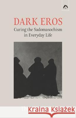Dark Eros: Curing the Sadomasochism in Everyday Life Adolf Guggenb?hl-Craig Thomas Moore 9780882149790 Spring Publications - książka