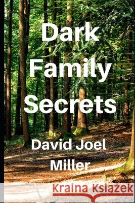 Dark Family Secrets: Some family secrets can be deadly. David Joel Miller 9781086230390 Independently Published - książka