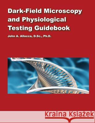 Dark Field Microscopy and Physiological Testing Guidebook Dr John a. Allocca 9781544010694 Createspace Independent Publishing Platform - książka