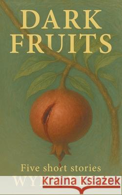 Dark Fruits: Five Short Stories Wynn Reed 9781068274510 New Moon Book Publishing - książka