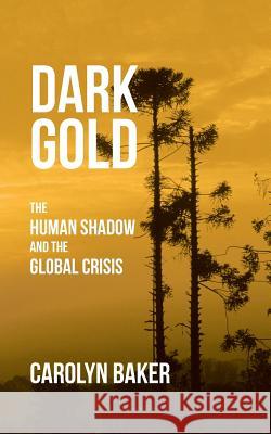 Dark Gold: The Human Shadow and the Global Crisis Carolyn Baker 9781532037658 iUniverse - książka