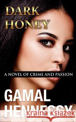 Dark Honey: A Novel of Crime and Passion Gamal Hennessy 9781984337191 Createspace Independent Publishing Platform - książka