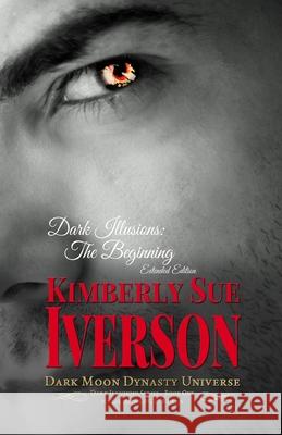 Dark Illusions: The Beginning - Extended Edition: Dark Moon Dynasty Universe Kimberly Sue Iverson 9781794827523 Lulu.com - książka