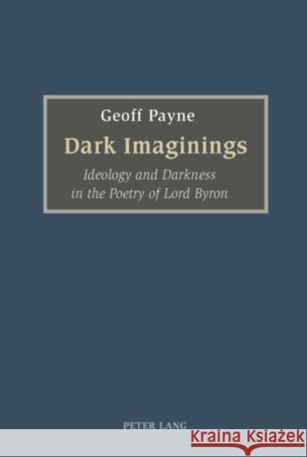 Dark Imaginings: Ideology and Darkness in the Poetry of Lord Byron Payne, Geoff 9783039113415 Verlag Peter Lang - książka