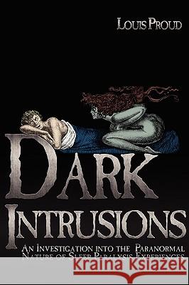 Dark Intrusions: An Investigation into the Paranormal Nature of Sleep Paralysis Experiences Proud, Louis 9781933665443 Anomalist Books - książka