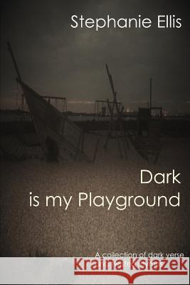 Dark is my Playground: A collection of dark verse and twisted rhymes Stephanie Ellis 9781718128347 Independently Published - książka