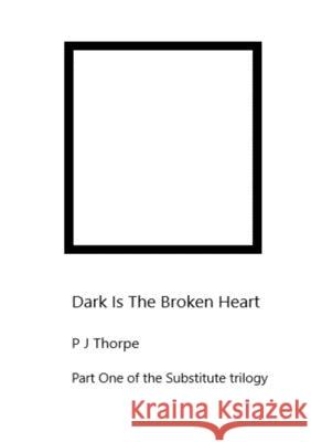 Dark Is The Broken Heart P J Thorpe 9780244560423 Lulu.com - książka