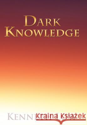 Dark Knowledge Kenneth Low 9781456755669 Authorhouse - książka