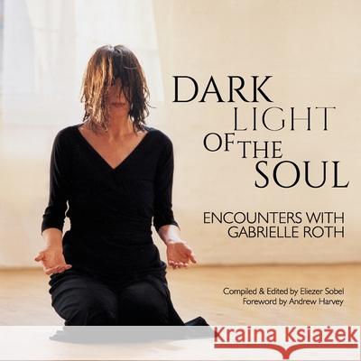 Dark Light of the Soul: Encounters with Gabrielle Roth Eliezer Sobel Andrew Harvey 9780578365473 Raven Recording, Inc - książka