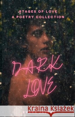Dark Love: A Poetry Collection - Love, Heartbreak, Healing, and Self-Acceptance Jasper, Kyara 9798257837920 Independently Published - książka
