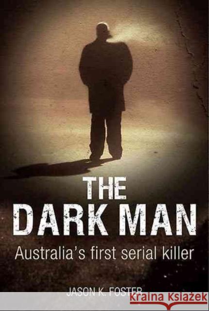 Dark Man: Australia's First Serial Killer Jason K. Foster 9781922132260 Big Sky Publishing - książka