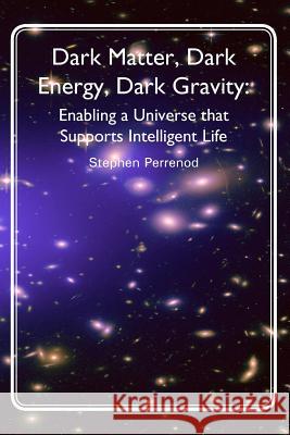 Dark Matter, Dark Energy, Dark Gravity: Enabling a Universe that Supports Intelligent Life Perrenod, Stephen C. 9781481284080 Createspace - książka