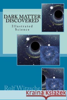 Dark Matter Discovered: Illustrated Science Rolf a. F. Witzsche 9781523805150 Createspace Independent Publishing Platform - książka