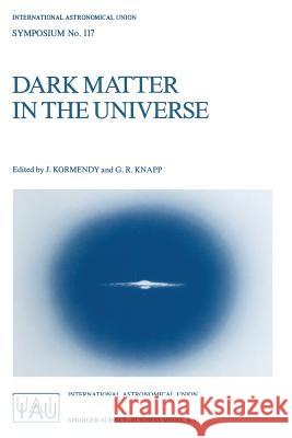Dark Matter in the Universe: Proceedings of the 117th Symposium of the International Astronomical Union Held in Princeton, New Jersey, U.S.A, June 24–28, 1985 J. Kormendy, G.R. Knapp 9789027723574 Springer - książka
