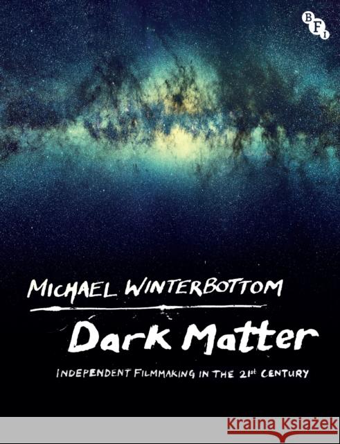 Dark Matter: Independent Filmmaking in the 21st Century Michael Winterbottom 9781839023392 Bloomsbury Publishing PLC - książka