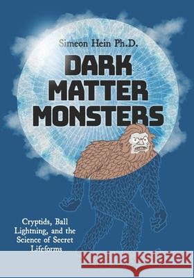 Dark Matter Monsters: Cryptids, Ball Lightning, and the Science of Secret Lifeforms Mark Tuchman, Ira G Liss, Eva Giddings 9780971586390 Mount Baldy Press, Inc. - książka