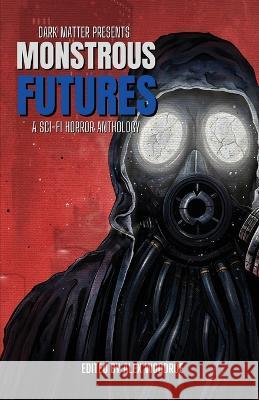Dark Matter Presents Monstrous Futures: A Sci-Fi Horror Anthology Alex Woodroe Andrew F Sullivan  9781958598078 Dark Matter Ink - książka
