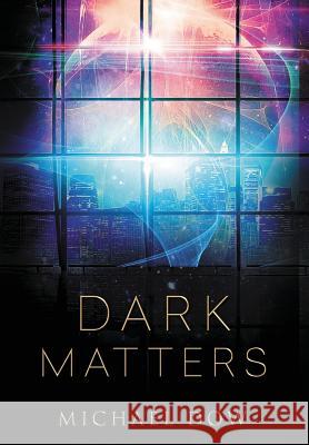 Dark Matters: A Science Fiction Thriller (Dark Matters Trilogy Book 1) Michael Dow 9780996937528 Gtm Ventures LLC - książka
