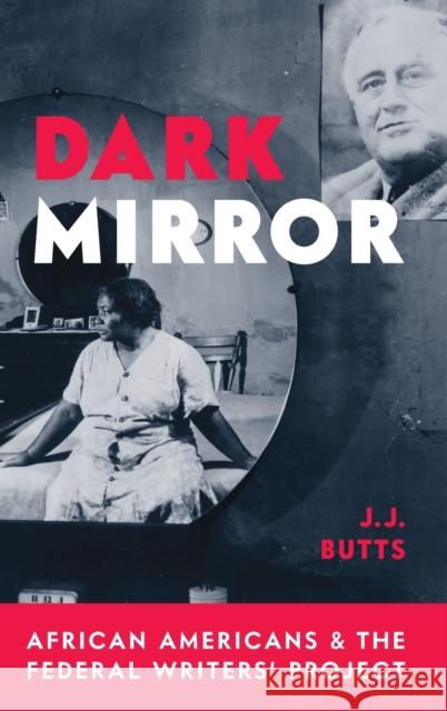 Dark Mirror: African Americans and the Federal Writers' Project J J Butts 9780814214770 Ohio State University Press - książka