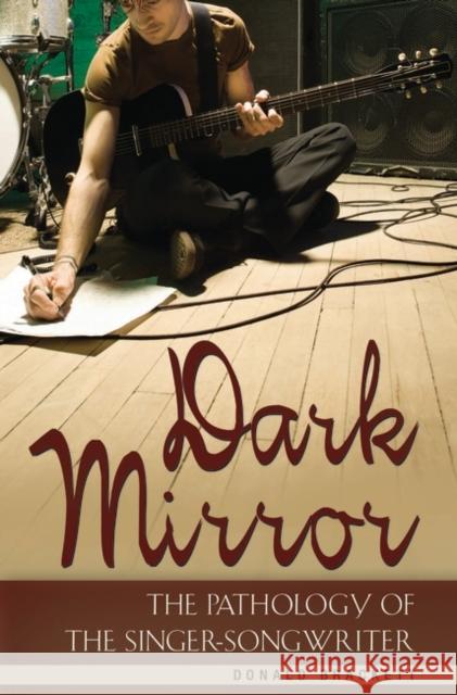 Dark Mirror: The Pathology of the Singer-Songwriter Brackett, Donald 9780275998981 Praeger Publishers - książka