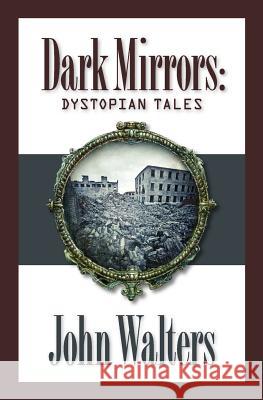 Dark Mirrors: Dystopian Tales John Walters 9781475009071 Createspace - książka