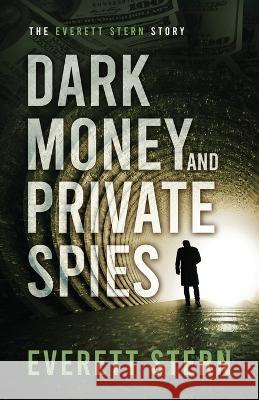 Dark Money and Private Spies: The Everett Stern Story Everett Stern   9781647045784 Bublish, Inc. - książka
