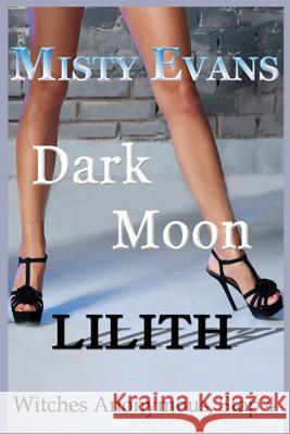 Dark Moon Lilith: Witches Anonymous, Step 4 Misty Evans 9781467927772 Createspace - książka